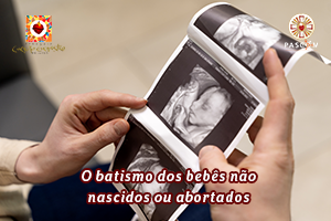 O batismo dos bebês não nascidos ou abortados